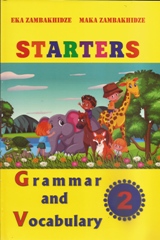 ინგლისური ენის შემსწავლელი სახელმძღვანელო - Zambaxidze Eka; Zambaxidze Maka; ზამბახიძე ეკა; ზამბახიძე მაკა - Starters #2 - Grammar and Vocabulary