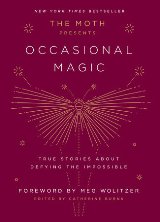 English books - Fiction - Foreword by  Meg Wolitzer; Edited by  Catherine Burns - The Moth Presents Occasional Magic : True Stories About Defying the Impossible