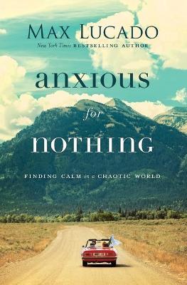 English books - Fiction - Lucado Max - Anxious for Nothing : Finding Calm in a Chaotic World