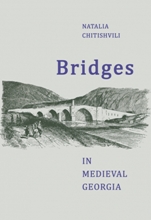 საქართველოს ისტორია - Chitishvili Natalia; ჩიტიშვილი ნატალია - Bridges in medieval Georgia (ხიდები შუა საუკუნეების საქართველოში)
