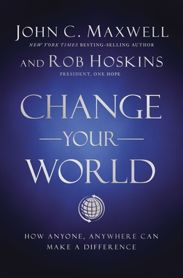 Self-Help; Personal Development - Maxwell John C.; Hoskins Rob - Change Your World: How Anyone, Anywhere Can Make a Difference