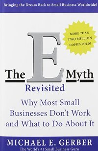 The E Myth Revisited: Why Most Small Businesses Don't Work and What to Do About It