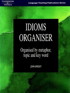 Idioms Organiser: Organised by Metaphor, Topic, and Key Word