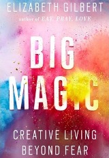 ლიტერატურა ინგლისურ ენაზე - Gilbert Elizabeth - Big Magic: Creative Living Beyond Fear