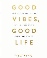 ლიტერატურა ინგლისურ ენაზე - King Vex - Good Vibes, Good Life: How Self-Love Is the Key to Unlocking Your Greatness