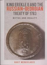 ისტორიული ნარკვევი/ნაშრომი - Merkviladze Davit; მერკვილაძე დავით - King Erekle II and the Russian-Georgian Treaty of 1783: myths and reality