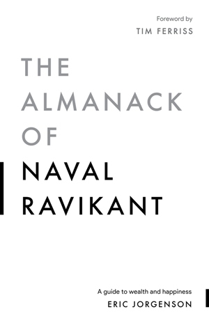The Almanack of Naval Ravikant: A Guide to Wealth and Happiness