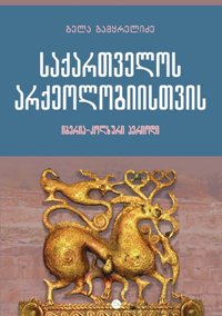 არქეოლოგია - გამყრელიძე გელა - საქართველოს არქეოლოგიისთვის (იბერია-კოლხური პერიოდი)