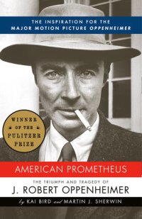 Biography - Bird Kai; Sherwin Martin J. - American Prometheus: The Triumph and Tragedy of J. Robert Oppenheimer