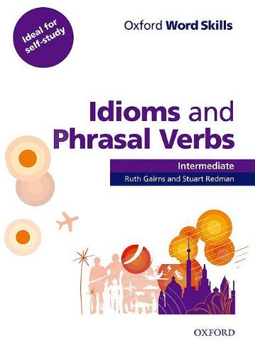 Oxford Word Skills Intermediate Idioms and Phrasal Verbs Student Book with Key