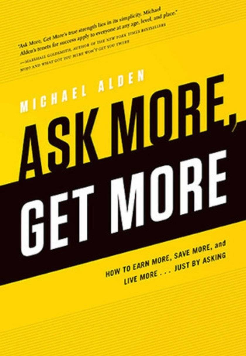 Ask More, Get More: How to Earn More, Save More, and Live More... Just by Asking