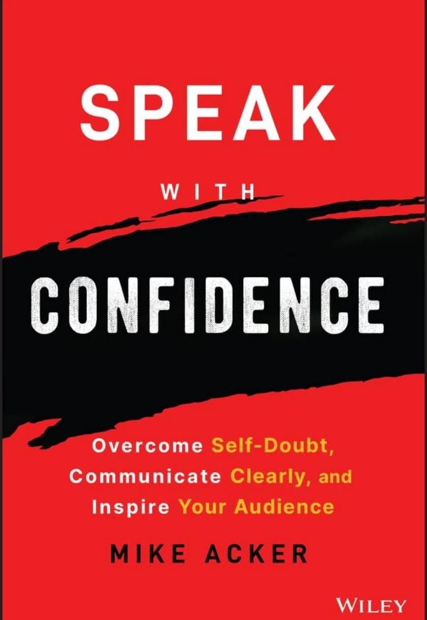 Speak with Confidence: Overcome Self-Doubt, Communicate Clearly, and Inspire Your Audience
