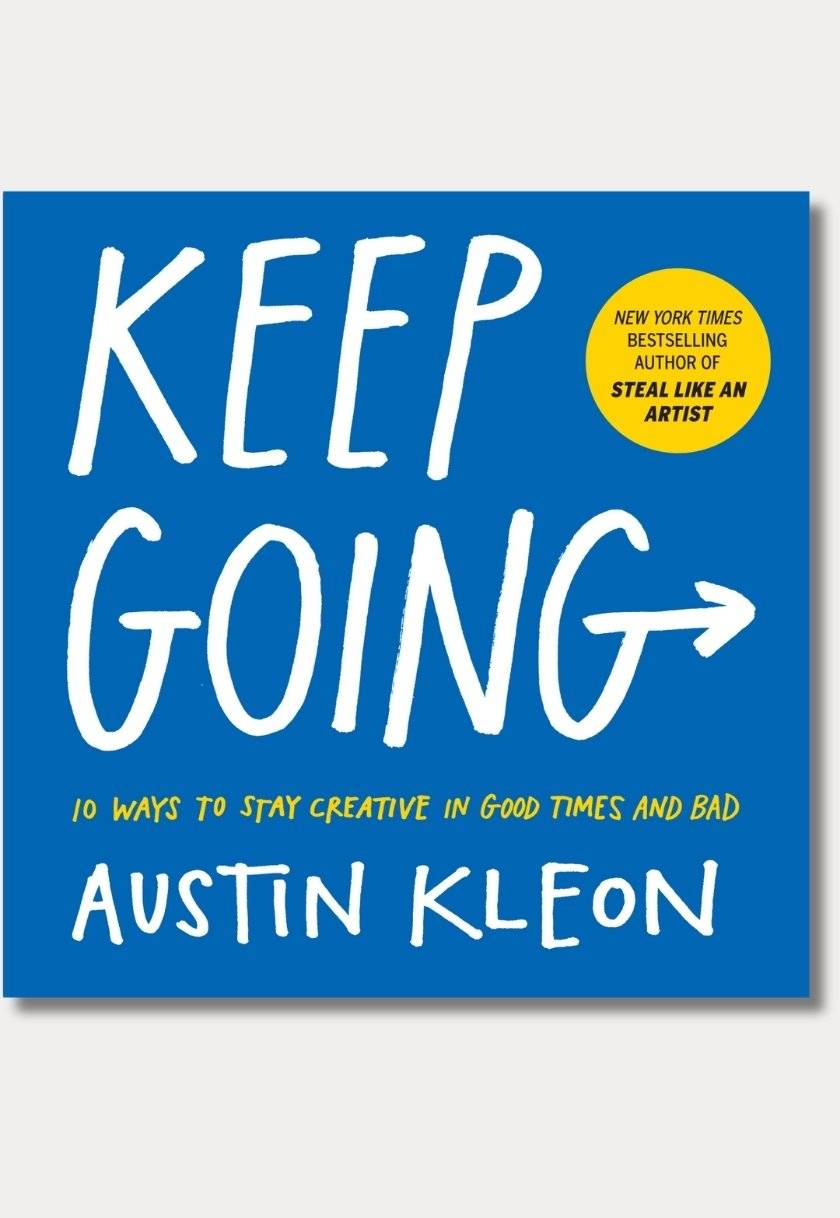 Keep Going: 10 Ways to Stay Creative in Good Times and Bad