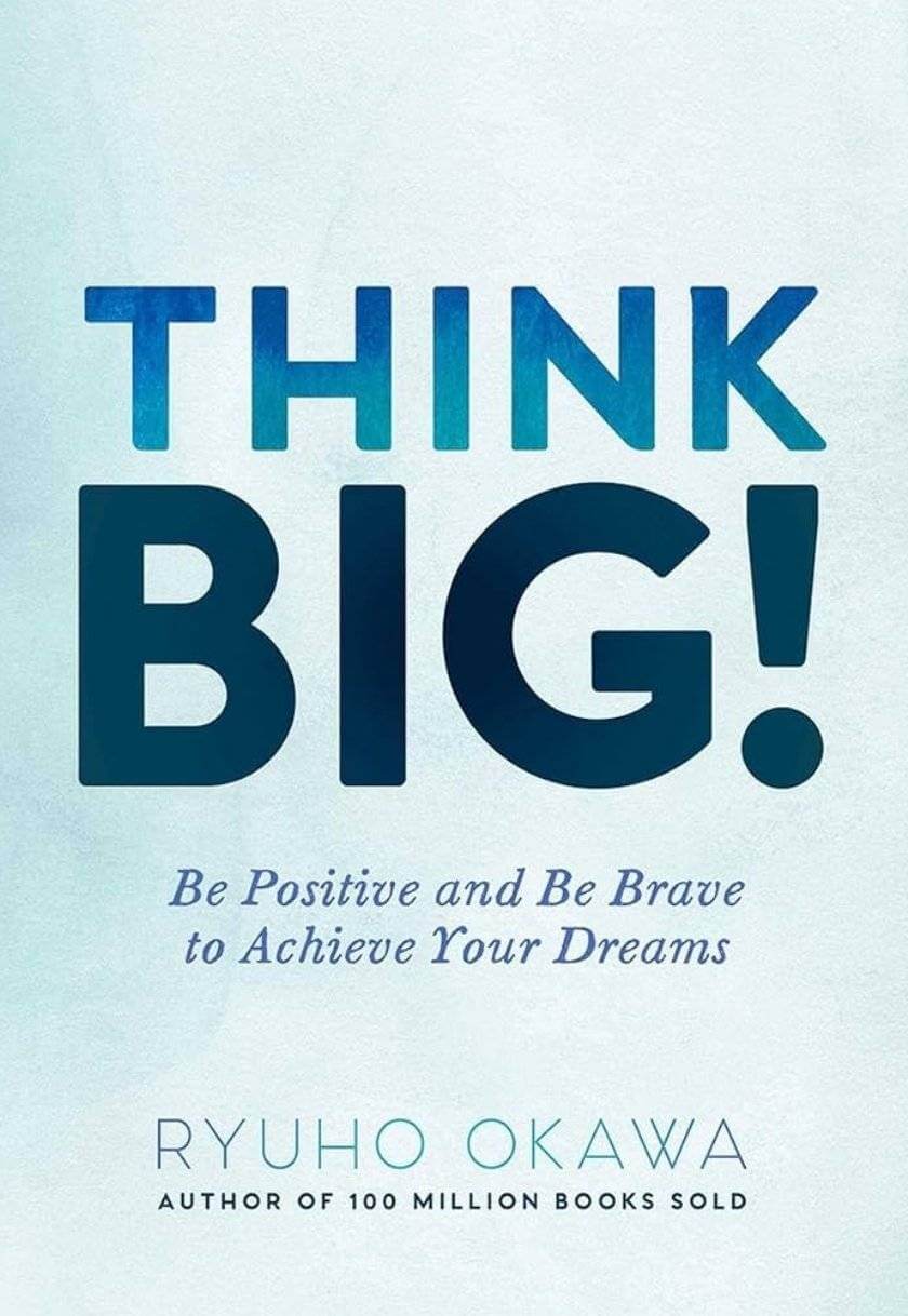Think Big! : Be Positive and be Brave to Achieve Your Dreams